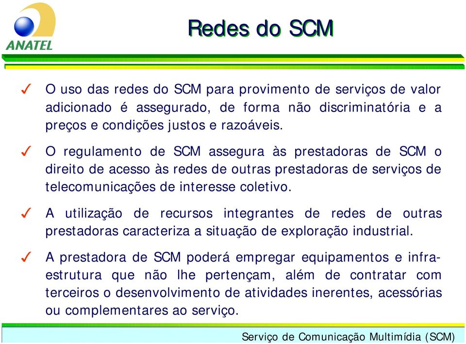 O regulamento de SCM assegura às prestadoras de SCM o direito de acesso às redes de outras prestadoras de serviços de telecomunicações de interesse coletivo.