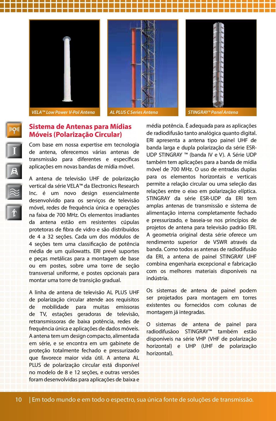 é um novo design essencialmente desenvolvido para os serviços de televisão móvel, redes de frequência única e operações na faixa de 700 MHz.