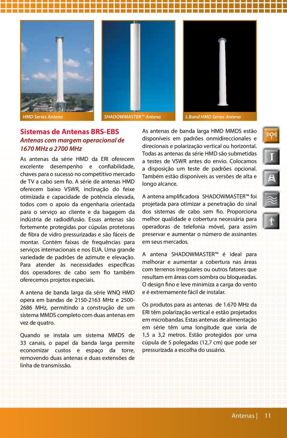 A série de antenas HMD oferecem baixo VSWR, inclinação do feixe otimizada e capacidade de potência elevada, todos com o apoio da engenharia orientada para o serviço ao cliente e da bagagem da