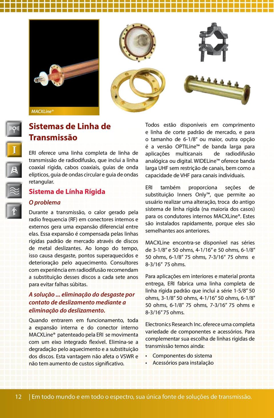 Sistema de Línha Rígida O problema Durante a transmissão, o calor gerado pela radio frequencia (RF) em conectores internos e externos gera uma expansão diferencial entre elas.