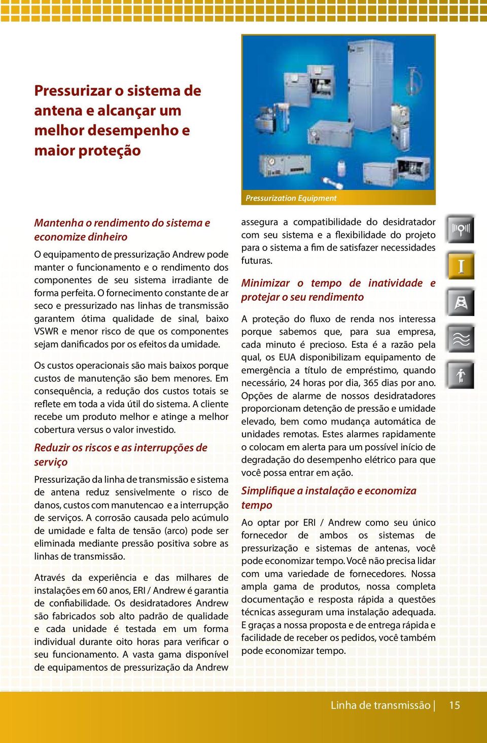 O fornecimento constante de ar seco e pressurizado nas linhas de transmissão garantem ótima qualidade de sinal, baixo VSWR e menor risco de que os componentes sejam danificados por os efeitos da