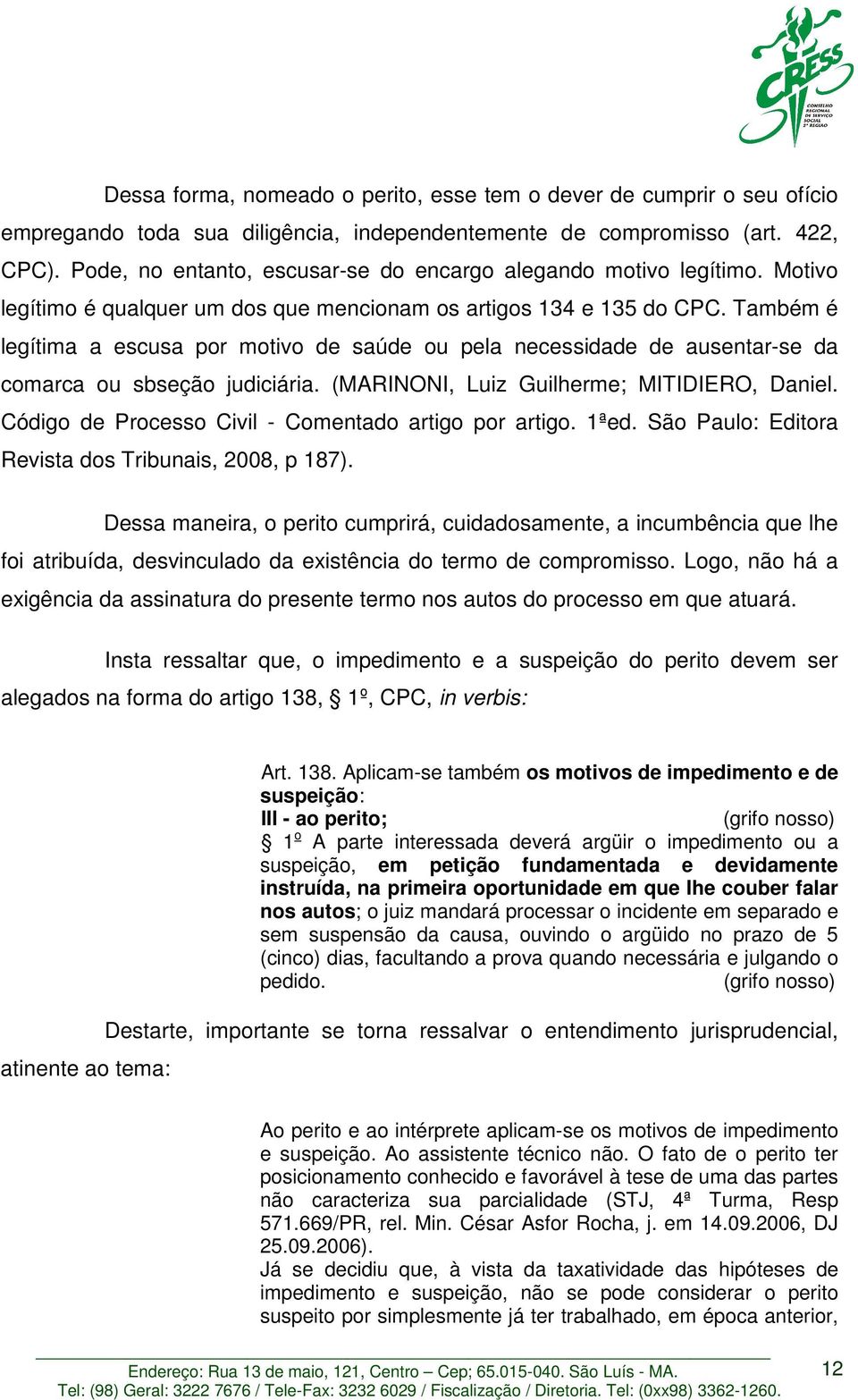 Também é legítima a escusa por motivo de saúde ou pela necessidade de ausentar-se da comarca ou sbseção judiciária. (MARINONI, Luiz Guilherme; MITIDIERO, Daniel.