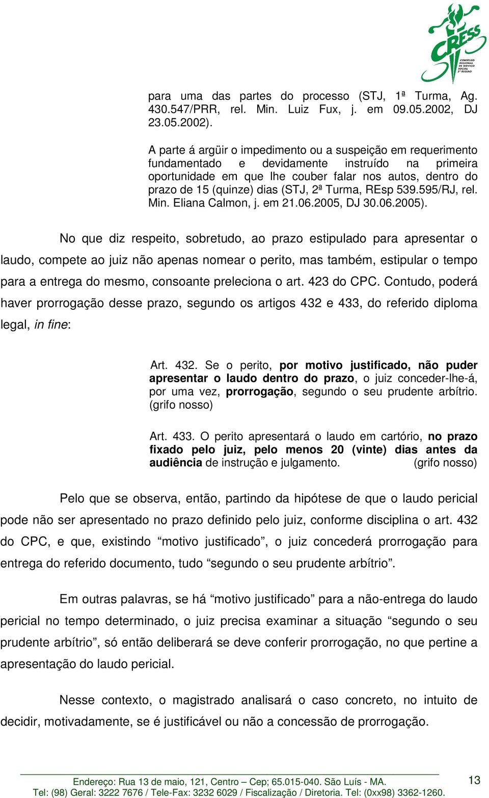 (STJ, 2ª Turma, REsp 539.595/RJ, rel. Min. Eliana Calmon, j. em 21.06.2005, DJ 30.06.2005).