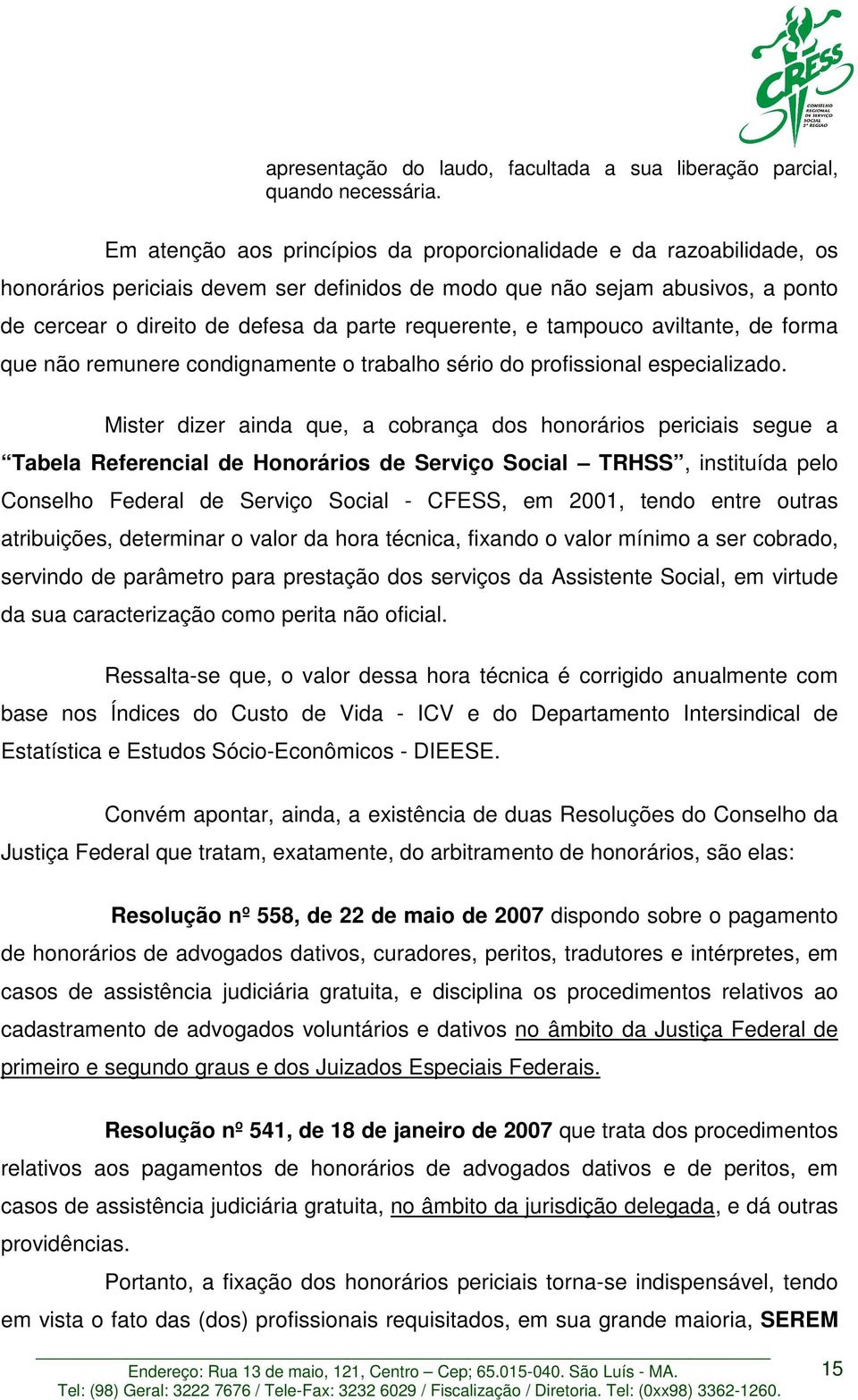 requerente, e tampouco aviltante, de forma que não remunere condignamente o trabalho sério do profissional especializado.