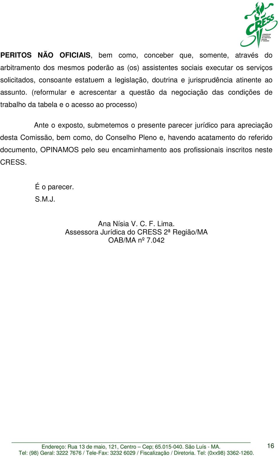 (reformular e acrescentar a questão da negociação das condições de trabalho da tabela e o acesso ao processo) Ante o exposto, submetemos o presente parecer jurídico para