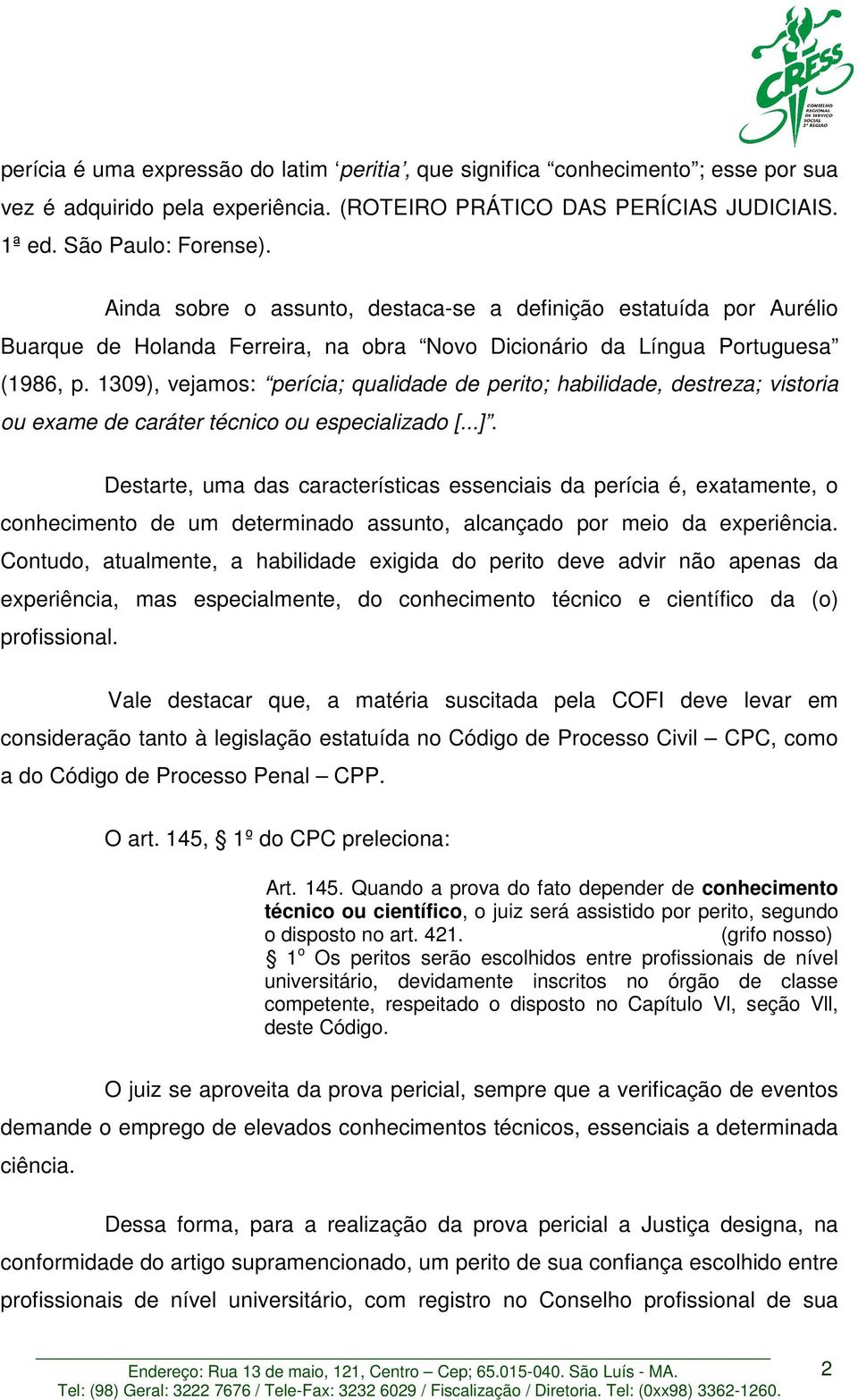 1309), vejamos: perícia; qualidade de perito; habilidade, destreza; vistoria ou exame de caráter técnico ou especializado [...].