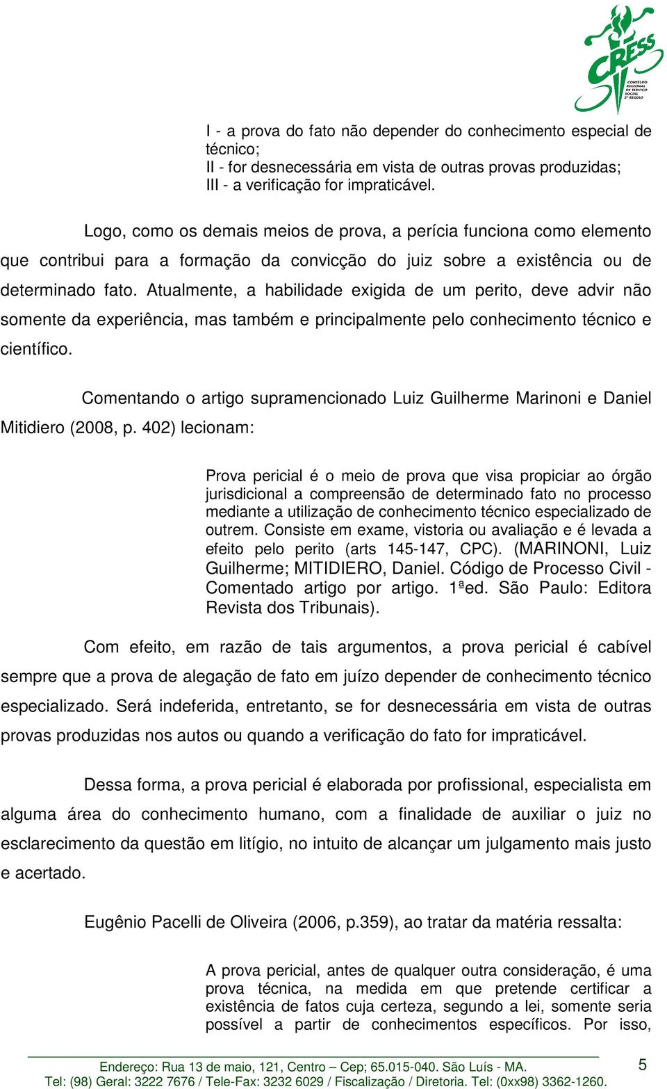 Atualmente, a habilidade exigida de um perito, deve advir não somente da experiência, mas também e principalmente pelo conhecimento técnico e científico.