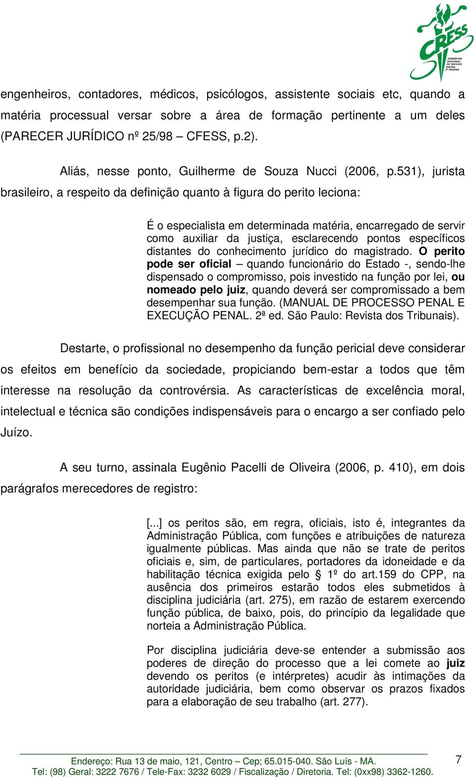 531), jurista brasileiro, a respeito da definição quanto à figura do perito leciona: É o especialista em determinada matéria, encarregado de servir como auxiliar da justiça, esclarecendo pontos