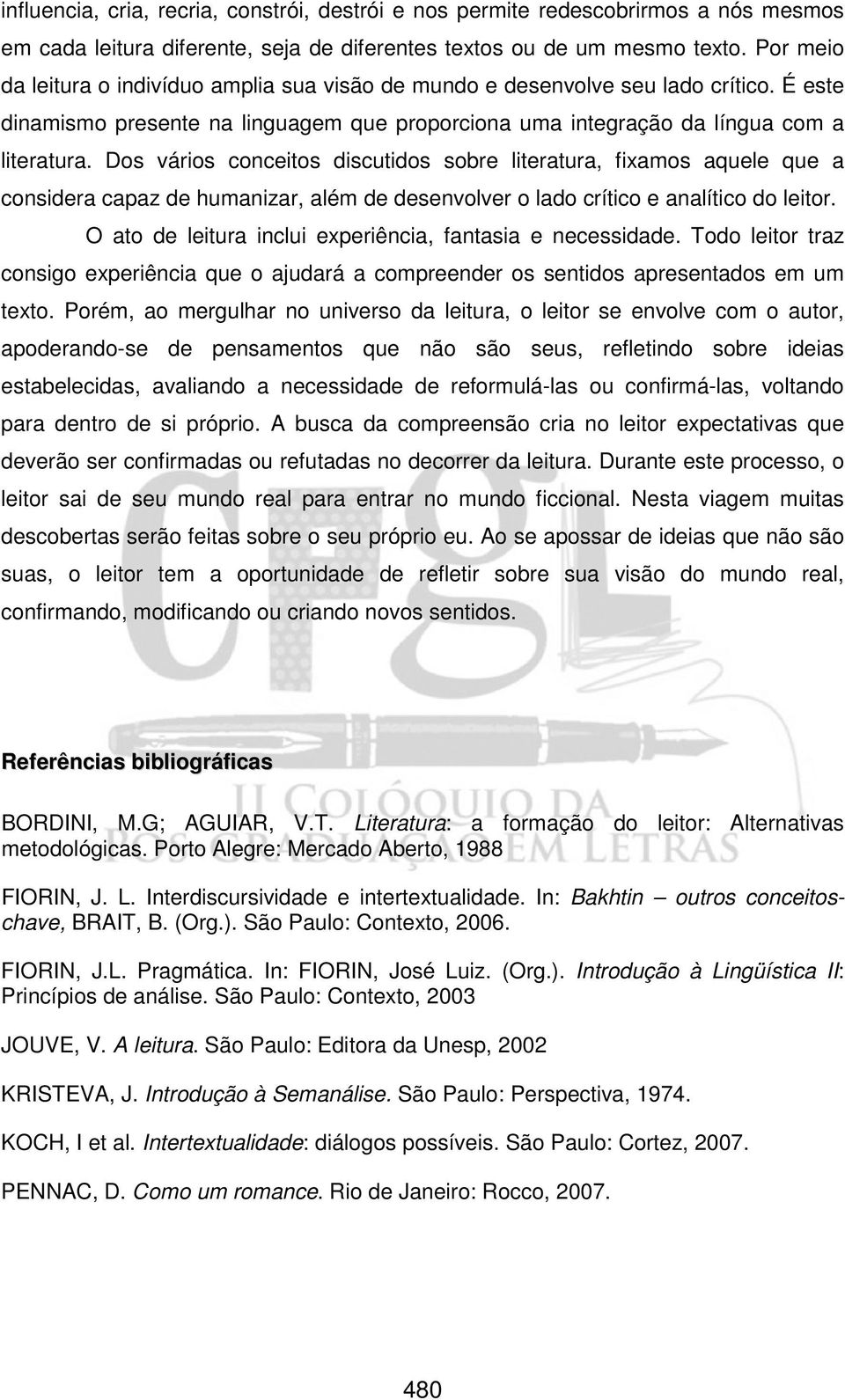 Dos vários conceitos discutidos sobre literatura, fixamos aquele que a considera capaz de humanizar, além de desenvolver o lado crítico e analítico do leitor.