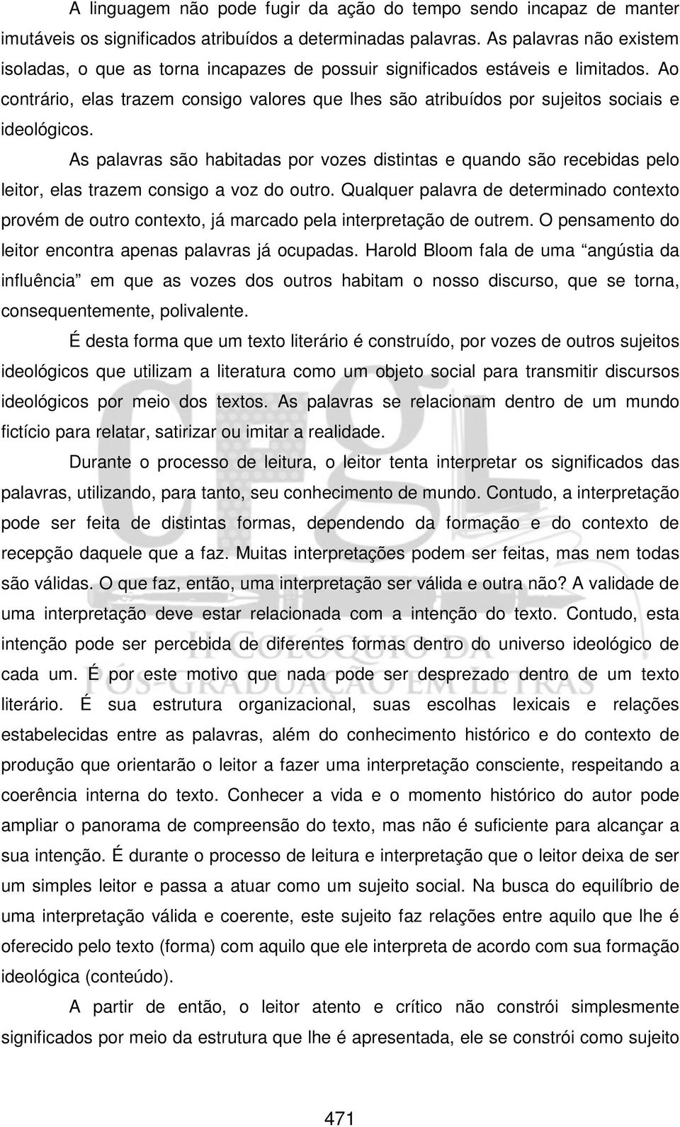 Ao contrário, elas trazem consigo valores que lhes são atribuídos por sujeitos sociais e ideológicos.