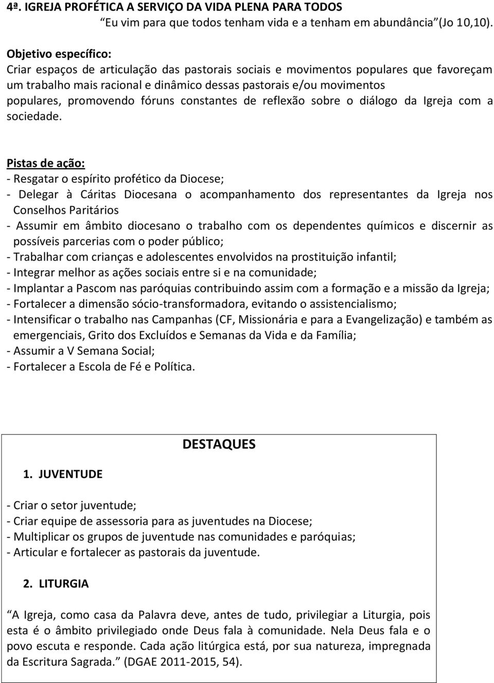 promovendo fóruns constantes de reflexão sobre o diálogo da Igreja com a sociedade.