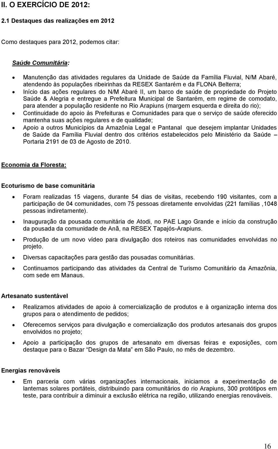 populações ribeirinhas da RESEX Santarém e da FLONA Belterra; Início das ações regulares do N/M Abaré II, um barco de saúde de propriedade do Projeto Saúde & Alegria e entregue a Prefeitura Municipal