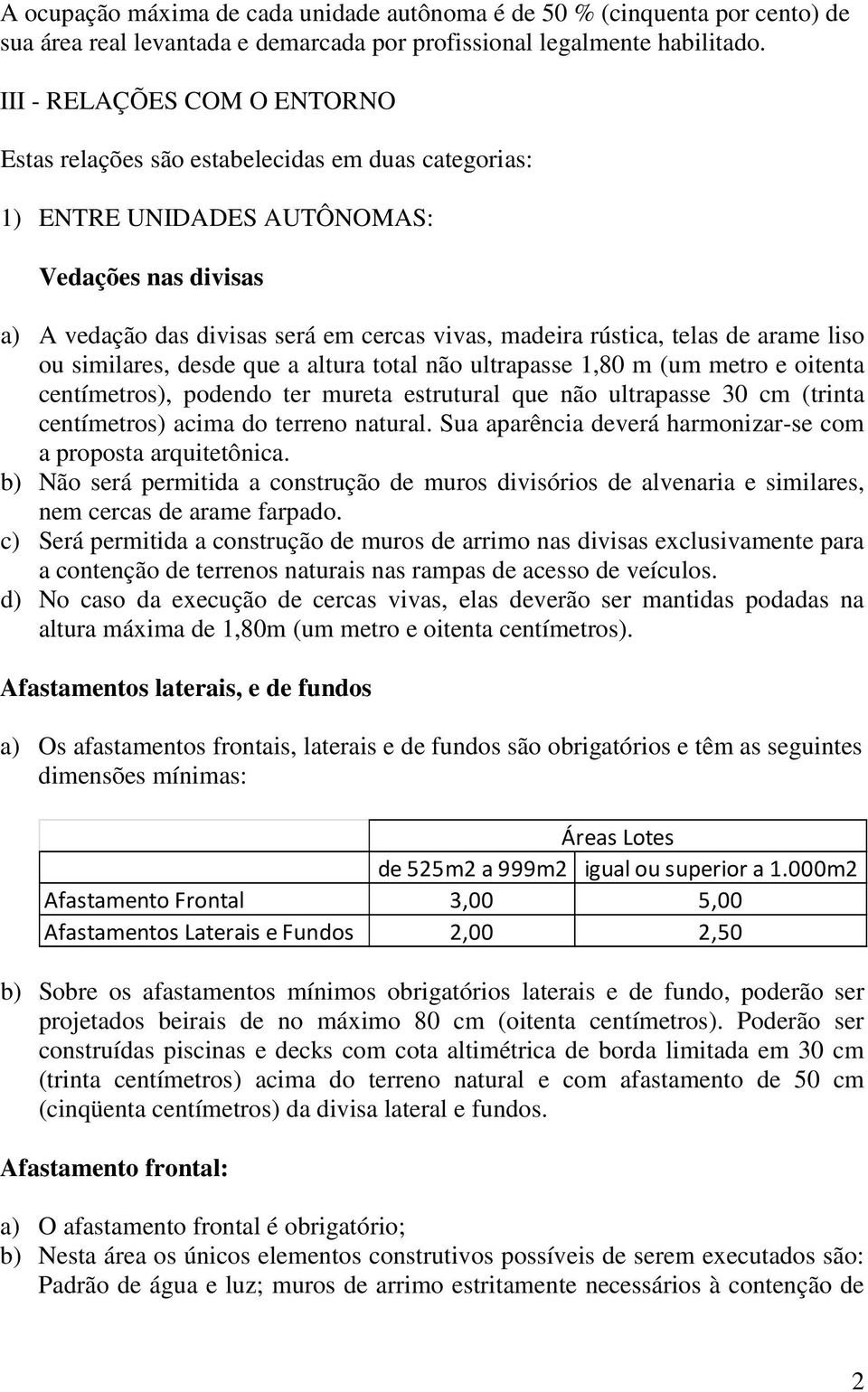 telas de arame liso ou similares, desde que a altura total não ultrapasse 1,80 m (um metro e oitenta centímetros), podendo ter mureta estrutural que não ultrapasse 30 cm (trinta centímetros) acima do