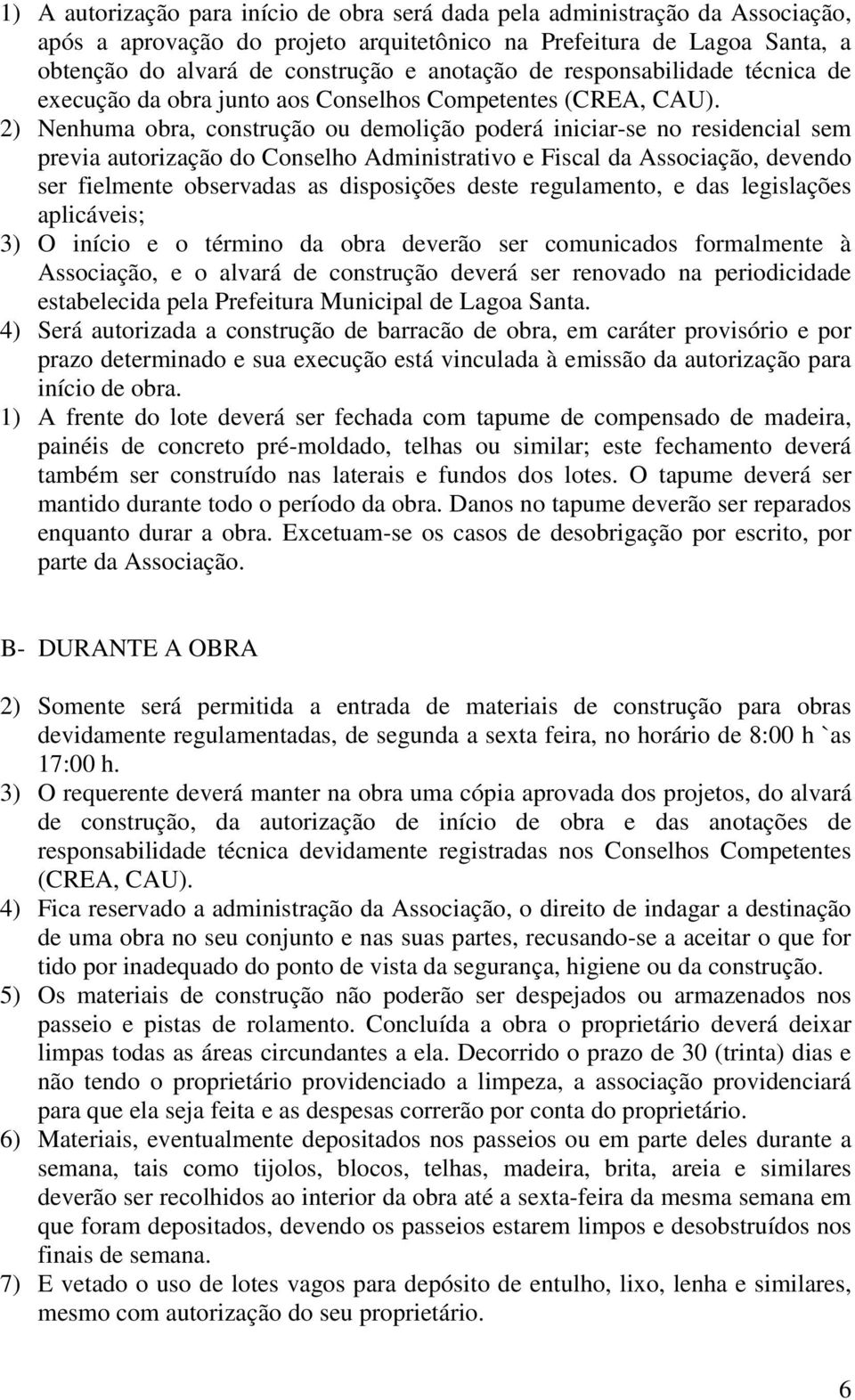 2) Nenhuma obra, construção ou demolição poderá iniciar-se no residencial sem previa autorização do Conselho Administrativo e Fiscal da Associação, devendo ser fielmente observadas as disposições