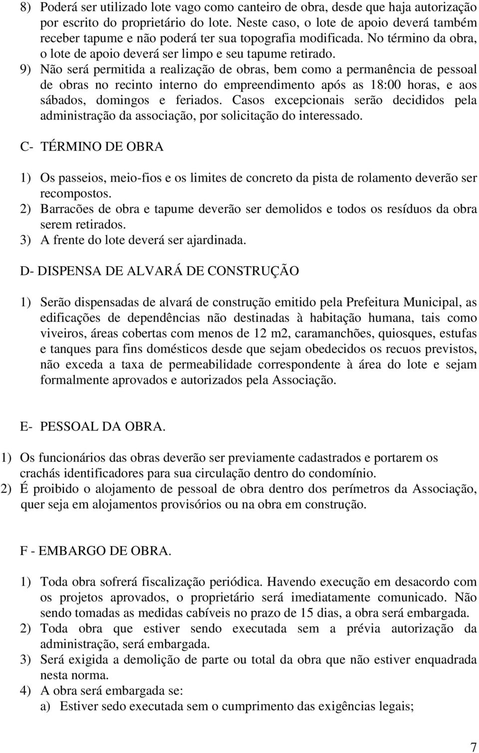 9) Não será permitida a realização de obras, bem como a permanência de pessoal de obras no recinto interno do empreendimento após as 18:00 horas, e aos sábados, domingos e feriados.