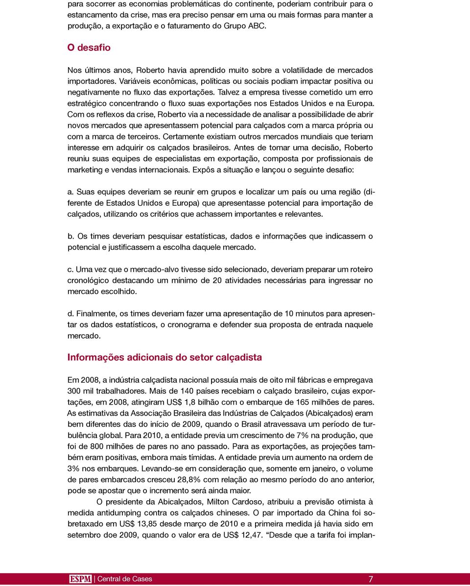 Variáveis econômicas, políticas ou sociais podiam impactar positiva ou negativamente no fluxo das exportações.