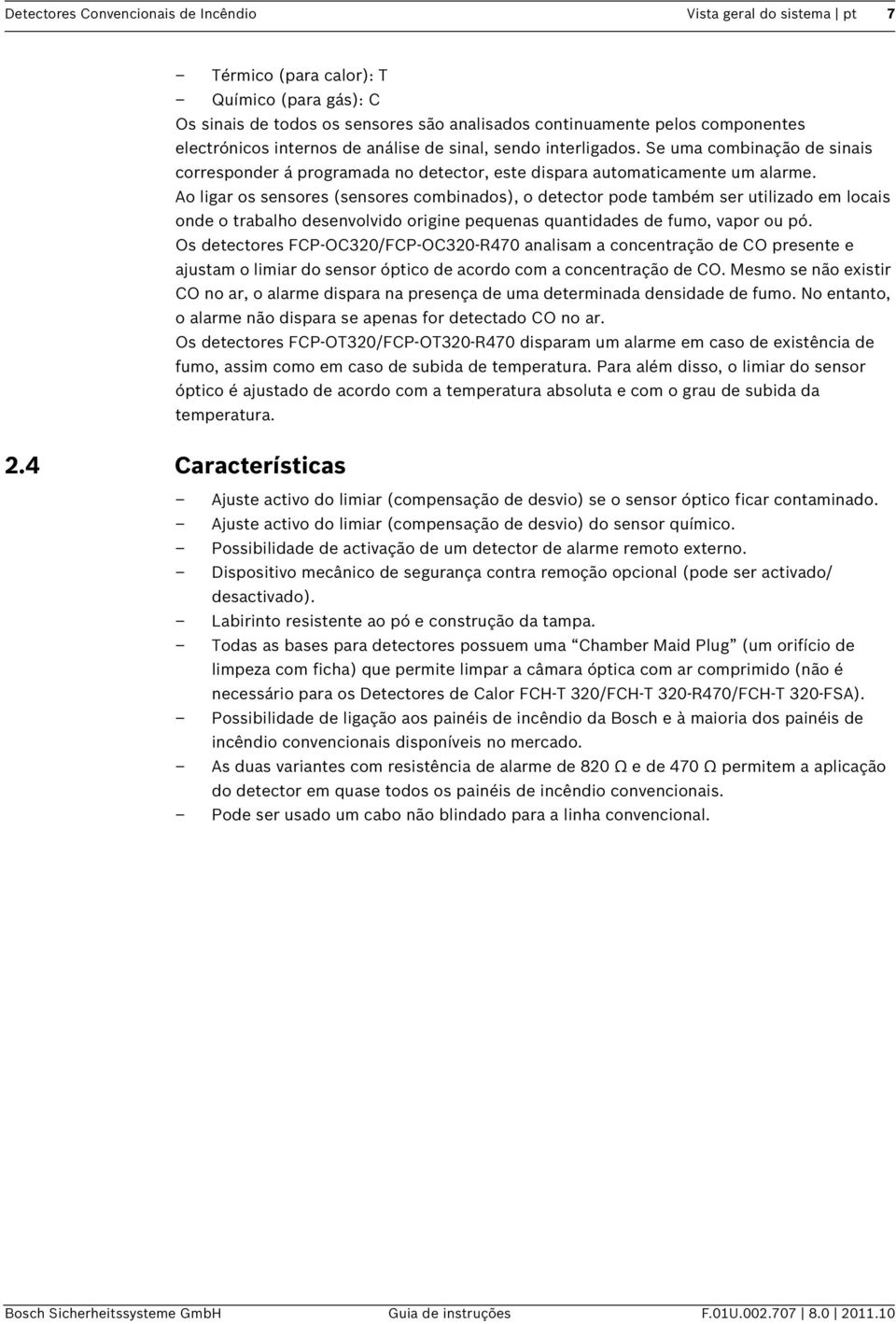 Ao ligar os sensores (sensores combinados), o detector pode também ser utilizado em locais onde o trabalho desenvolvido origine pequenas quantidades de fumo, vapor ou pó.