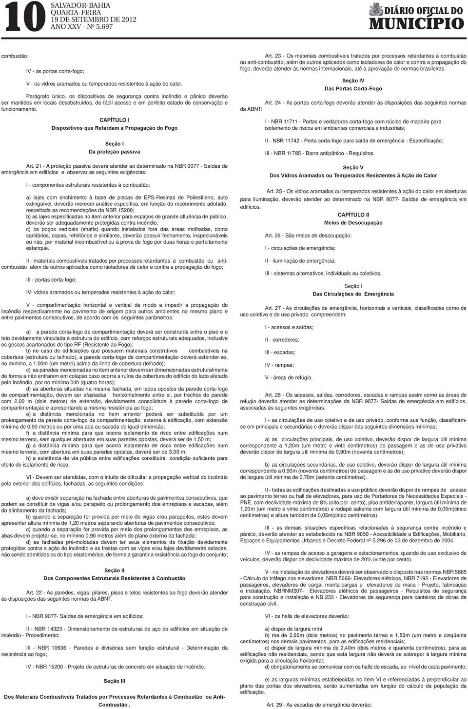 21 - A proteção passiva deverá atender ao determinado na NBR 9077 - Saídas de emergência em edifícios e observar as seguintes exigências: I - componentes estruturais resistentes à combustão: a) lajes