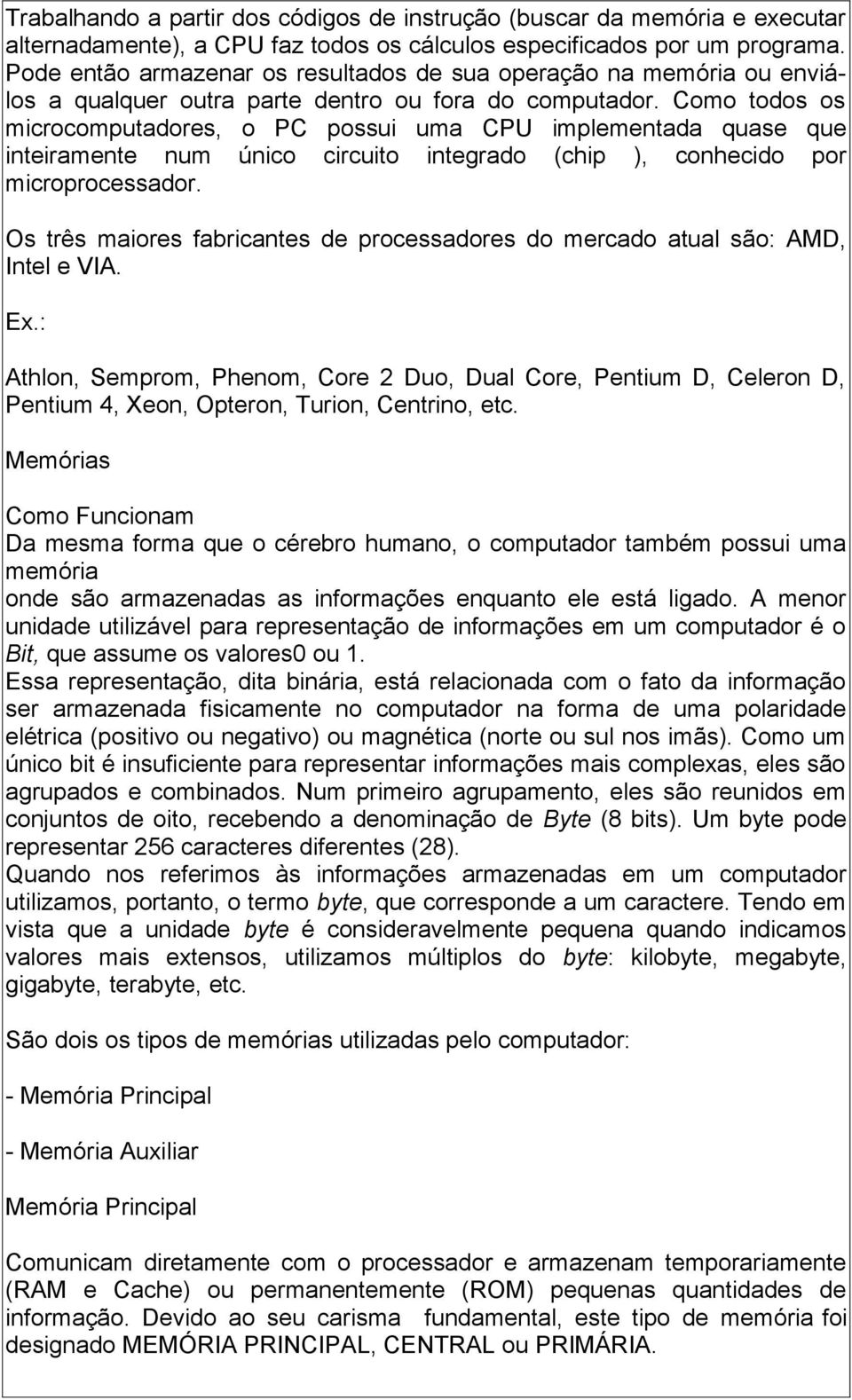 Como todos os microcomputadores, o PC possui uma CPU implementada quase que inteiramente num único circuito integrado (chip ), conhecido por microprocessador.