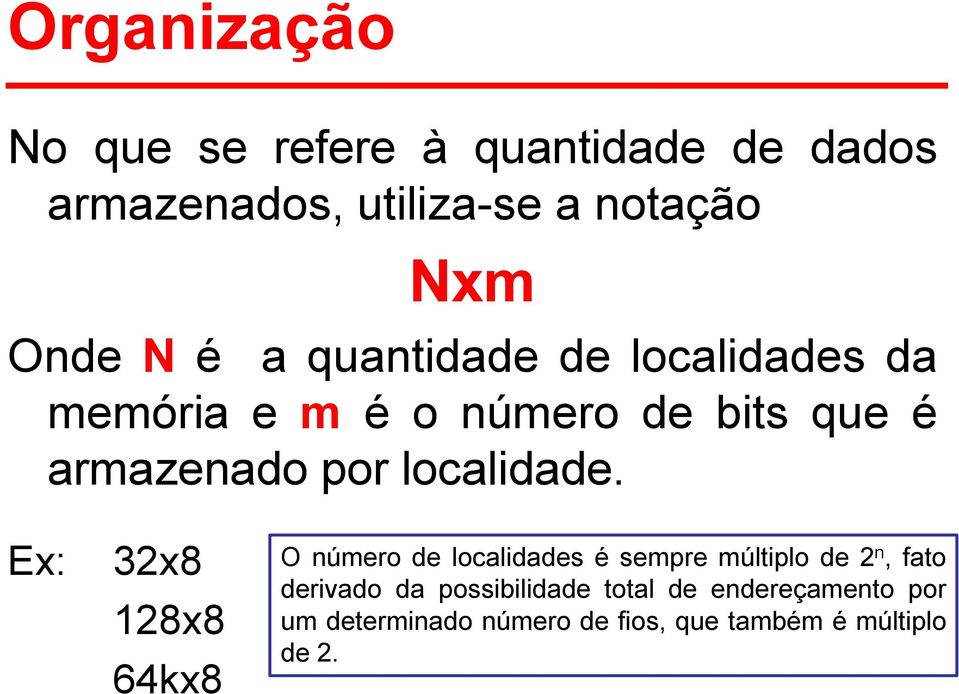 Ex: 32x8 128x8 64kx8 O número de localidades é sempre múltiplo de 2 n, fato derivado da