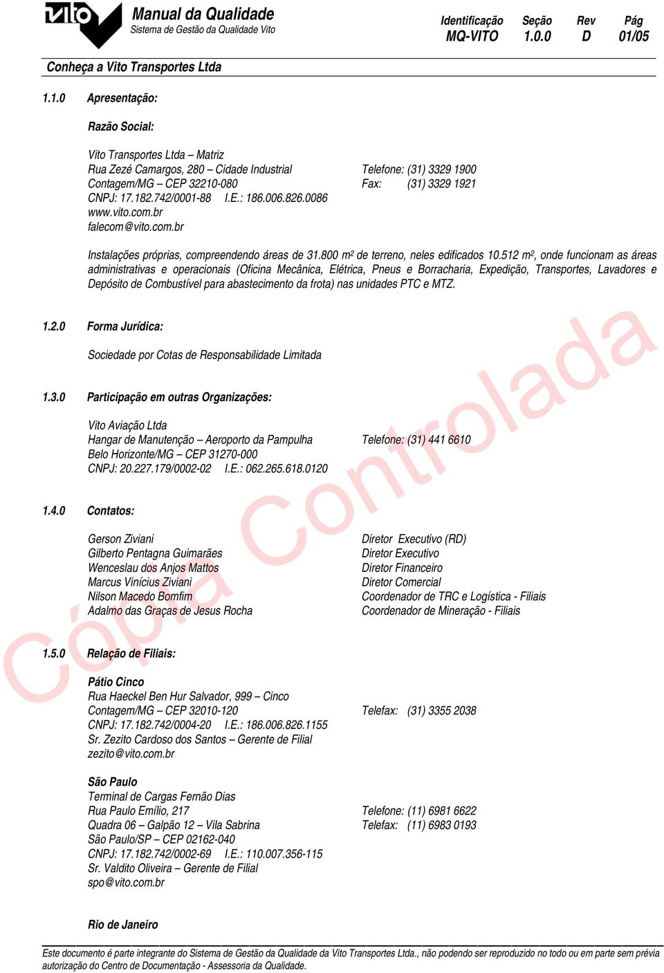 512 m 2, onde funcionam as áreas administrativas e operacionais (Oficina Mecânica, Elétrica, Pneus e Borracharia, Expedição, Transportes, Lavadores e Depósito de Combustível para abastecimento da