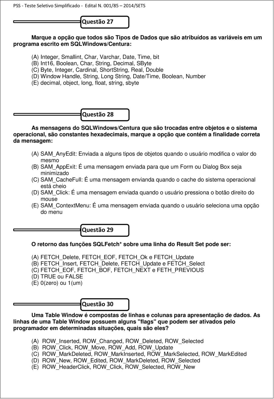 string, sbyte Questão 28 As mensagens do SQLWindows/Centura que são trocadas entre objetos e o sistema operacional, são constantes hexadecimais, marque a opção que contém a finalidade correta da