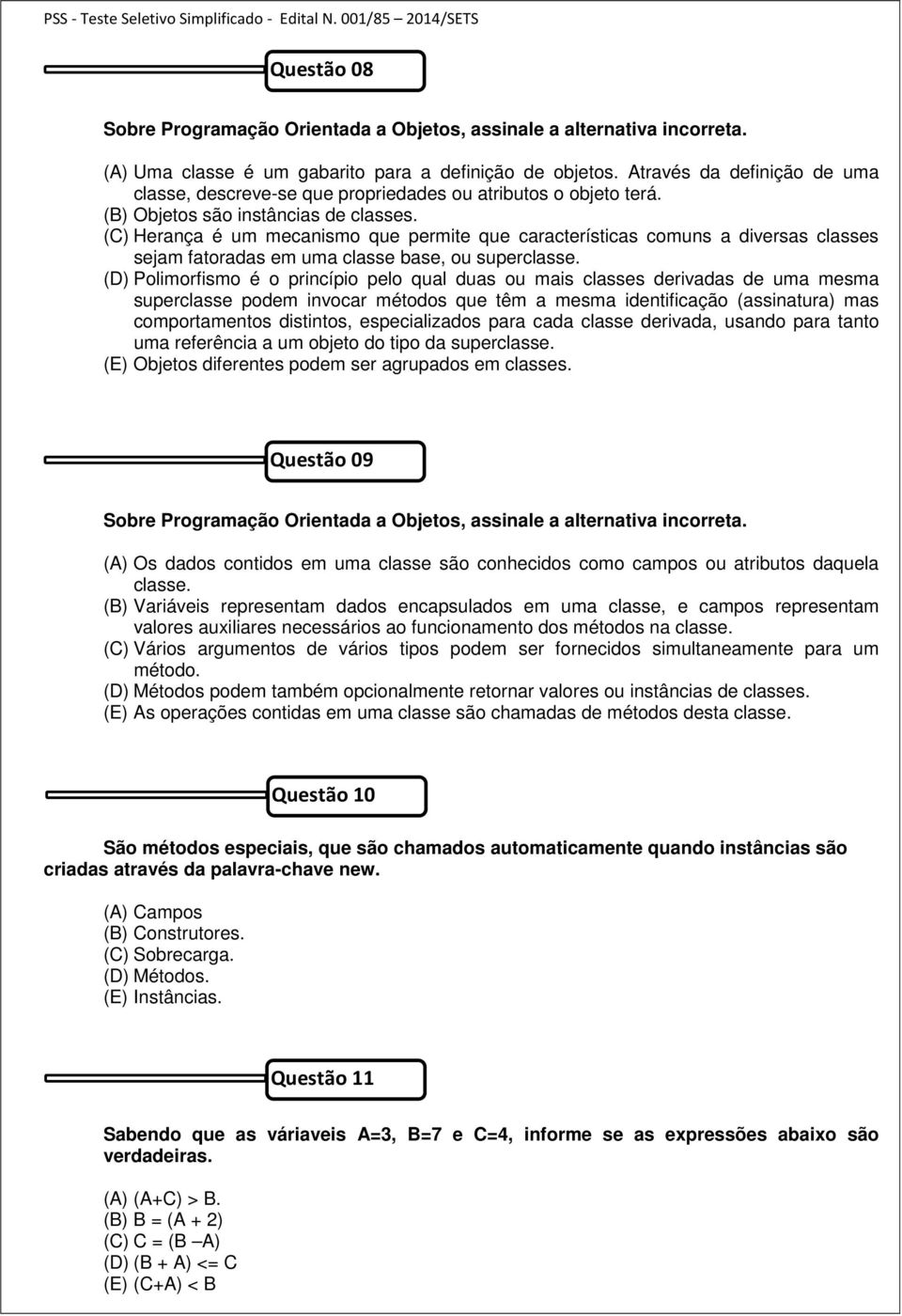 (C) Herança é um mecanismo que permite que características comuns a diversas classes sejam fatoradas em uma classe base, ou superclasse.