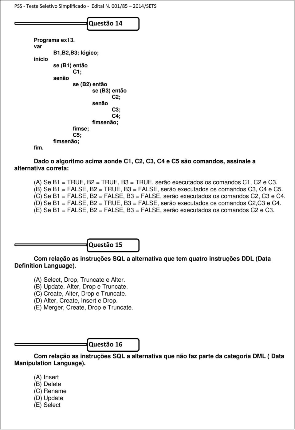 (B) Se B1 = FALSE, B2 = TRUE, B3 = FALSE, serão executados os comandos C3, C4 e C5. (C) Se B1 = FALSE, B2 = FALSE, B3 = FALSE, serão executados os comandos C2, C3 e C4.