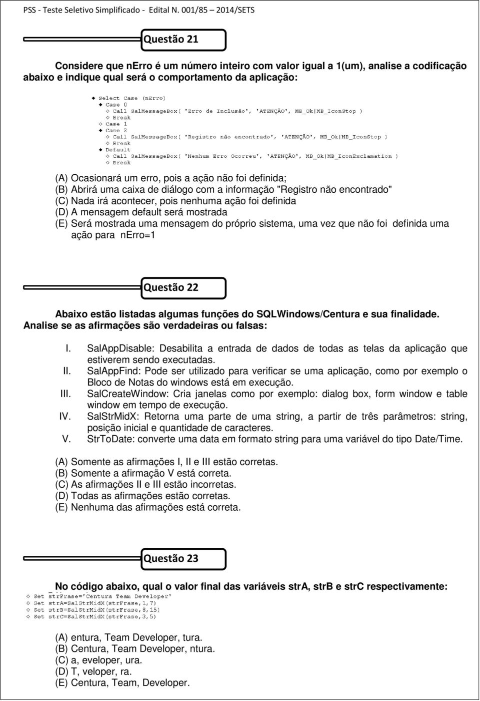 mensagem do próprio sistema, uma vez que não foi definida uma ação para nerro=1 Questão 22 Abaixo estão listadas algumas funções do SQLWindows/Centura e sua finalidade.