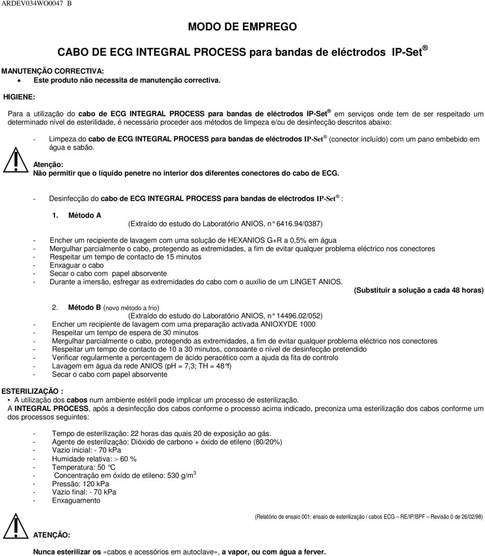 métodos de limpeza e/ou de desinfecção descritos abaixo: - Limpeza do cabo de ECG INTEGRAL PROCESS para bandas de eléctrodos IP-Set (conector incluído) com um pano embebido em água e sabão.