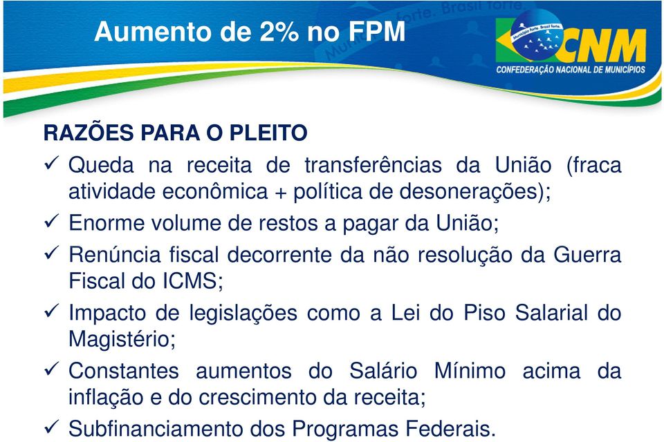 não resolução da Guerra Fiscal do ICMS; Impacto de legislações como a Lei do Piso Salarial do Magistério;