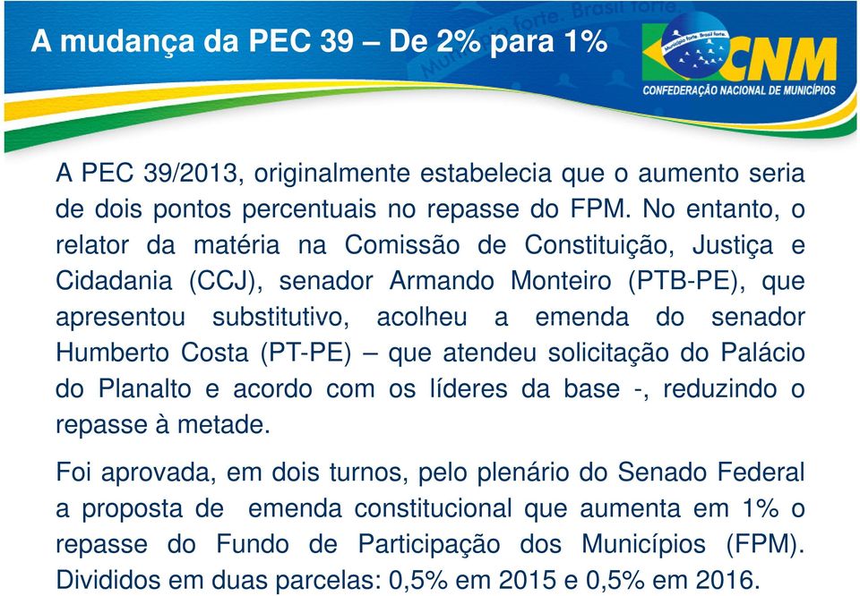 do senador Humberto Costa (PT-PE) que atendeu solicitação do Palácio do Planalto e acordo com os líderes da base -, reduzindo o repasse à metade.