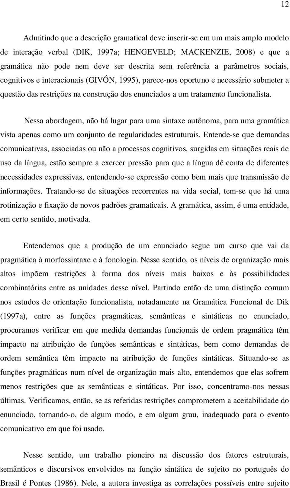 funcionalista. Nessa abordagem, não há lugar para uma sintaxe autônoma, para uma gramática vista apenas como um conjunto de regularidades estruturais.