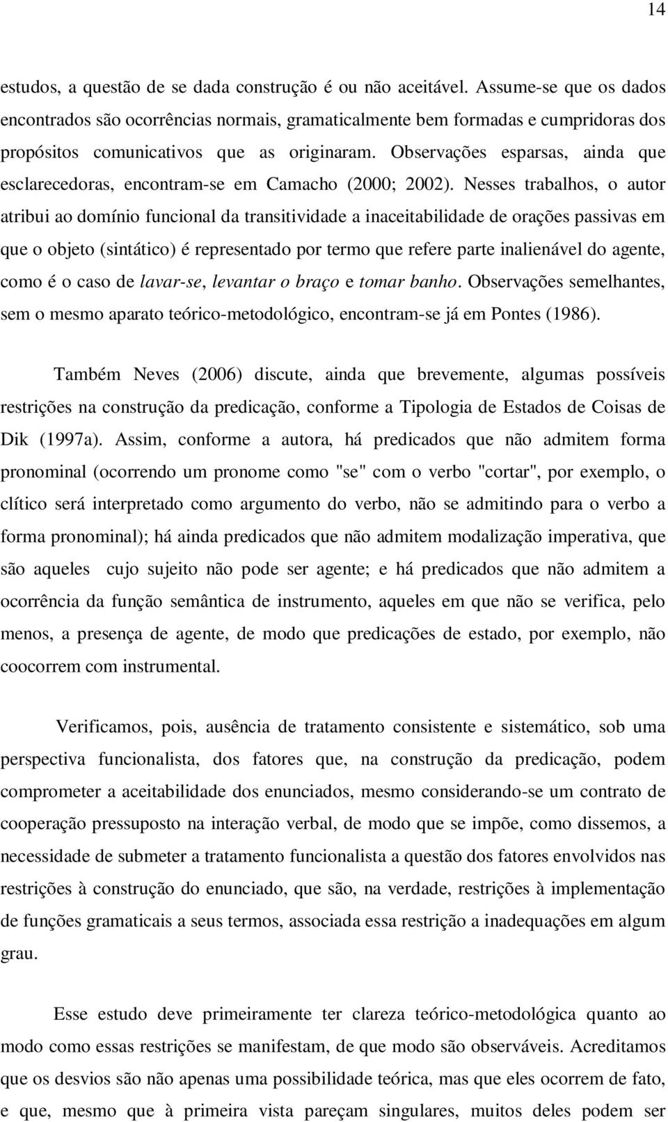 Observações esparsas, ainda que esclarecedoras, encontram-se em Camacho (2000; 2002).