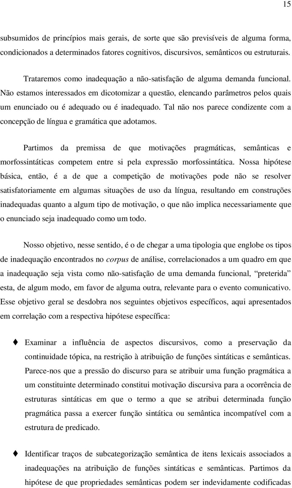 Não estamos interessados em dicotomizar a questão, elencando parâmetros pelos quais um enunciado ou é adequado ou é inadequado.