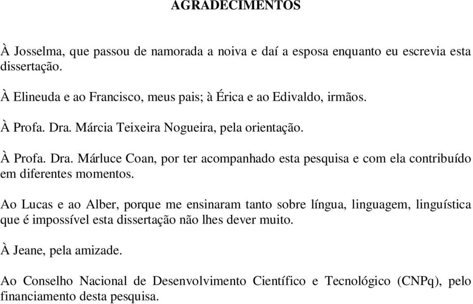 Márcia Teixeira Nogueira, pela orientação. À Profa. Dra. Márluce Coan, por ter acompanhado esta pesquisa e com ela contribuído em diferentes momentos.