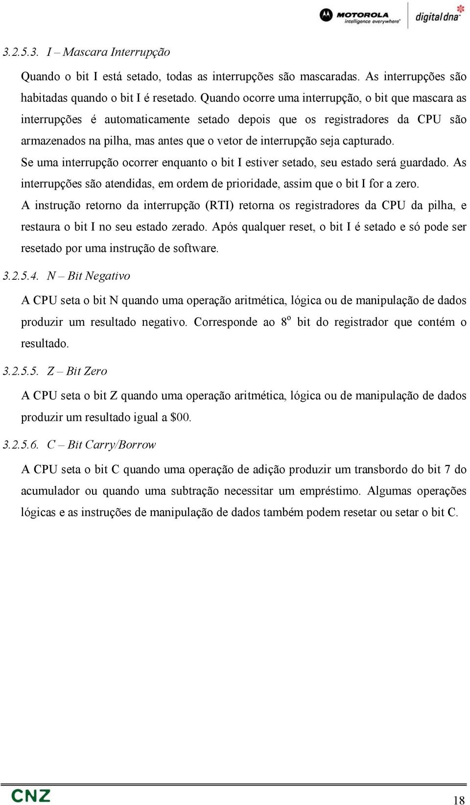 capturado. Se uma interrupção ocorrer enquanto o bit I estiver setado, seu estado será guardado. As interrupções são atendidas, em ordem de prioridade, assim que o bit I for a zero.