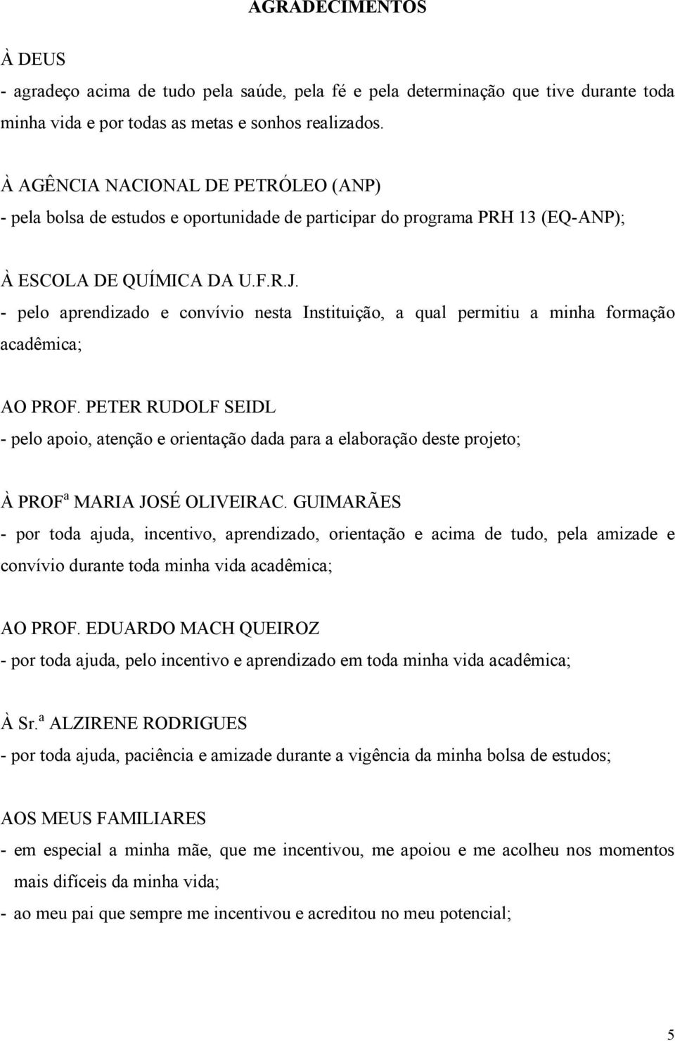 - pelo aprendizado e convívio nesta Instituição, a qual permitiu a minha formação acadêmica; AO PROF.