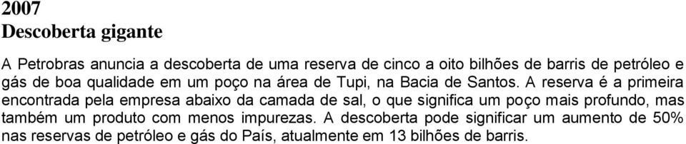 A reserva é a primeira encontrada pela empresa abaixo da camada de sal, o que significa um poço mais profundo, mas