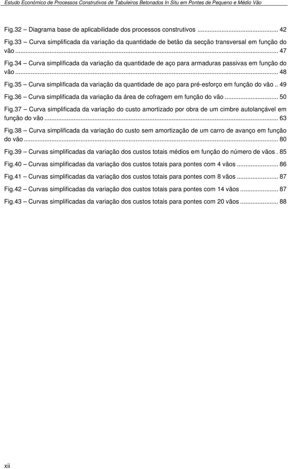 . 49 Fig.36 Curva simplificada da variação da área de cofragem em função do vão... 50 Fig.37 Curva simplificada da variação do custo amortizado por obra de um cimbre autolançável em função do vão.