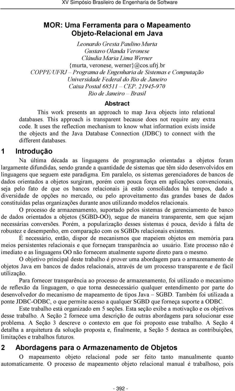 21945-970 Rio de Janeiro Brasil Abstract This work presents an approach to map Java objects into relational databases. This approach is transparent because does not require any extra code.
