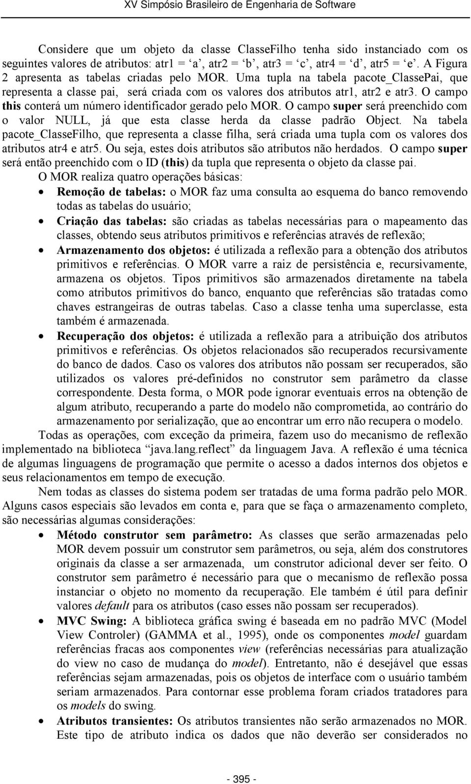 O campo this conterá um número identificador gerado pelo MOR. O campo super será preenchido com o valor NULL, já que esta classe herda da classe padrão Object.