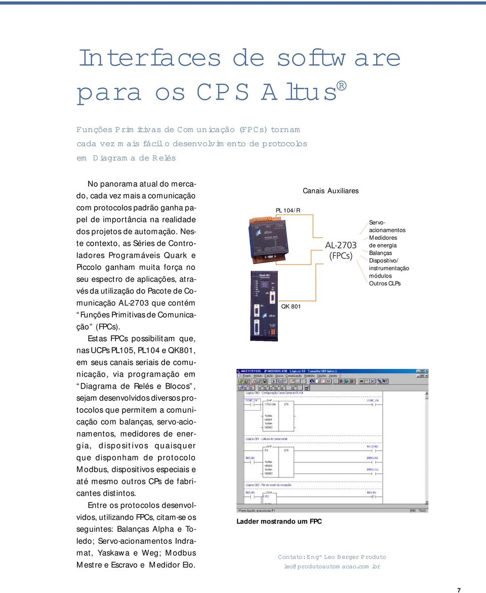 Neste contexto, as Séries de Controladores Programáveis Quark e Piccolo ganham muita força no seu espectro de aplicações, através da utilização do Pacote de Comunicação AL-2703 que contém Funções