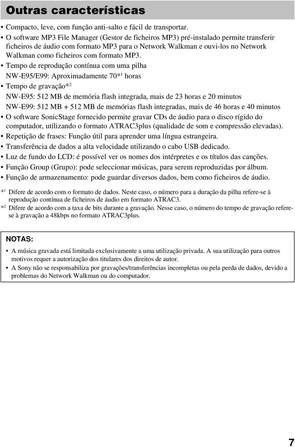 MP3. Tempo de reprodução contínua com uma pilha NW-E95/E99: Aproximadamente 70* 1 horas Tempo de gravação* 2 NW-E95: 512 MB de memória flash integrada, mais de 23 horas e 20 minutos NW-E99: 512 MB +