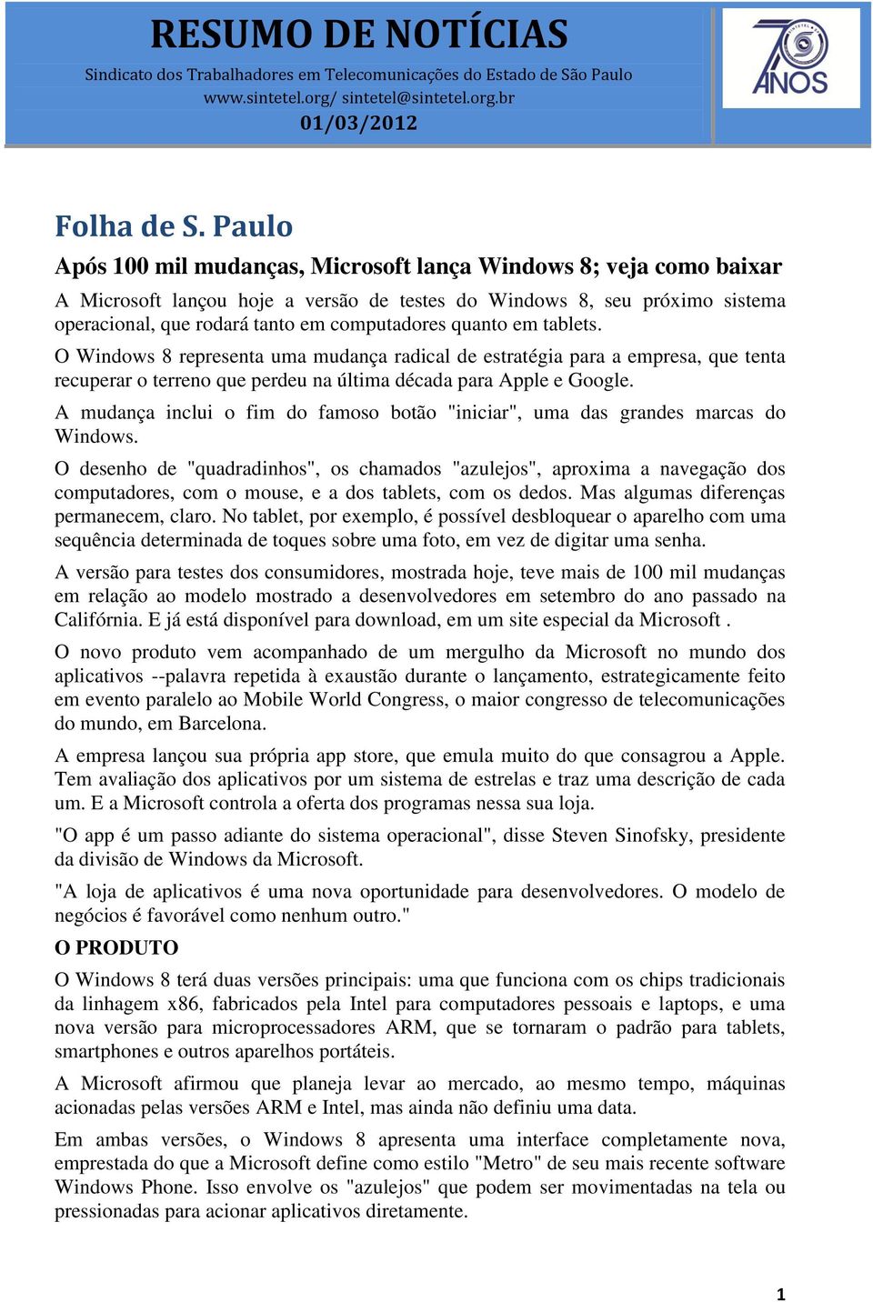 quanto em tablets. O Windows 8 representa uma mudança radical de estratégia para a empresa, que tenta recuperar o terreno que perdeu na última década para Apple e Google.