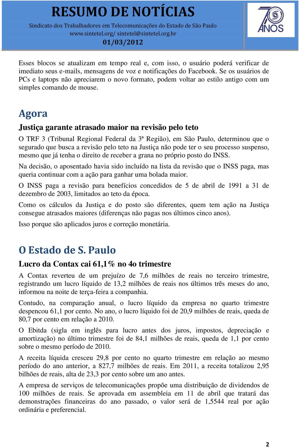 Agora Justiça garante atrasado maior na revisão pelo teto O TRF 3 (Tribunal Regional Federal da 3ª Região), em São Paulo, determinou que o segurado que busca a revisão pelo teto na Justiça não pode