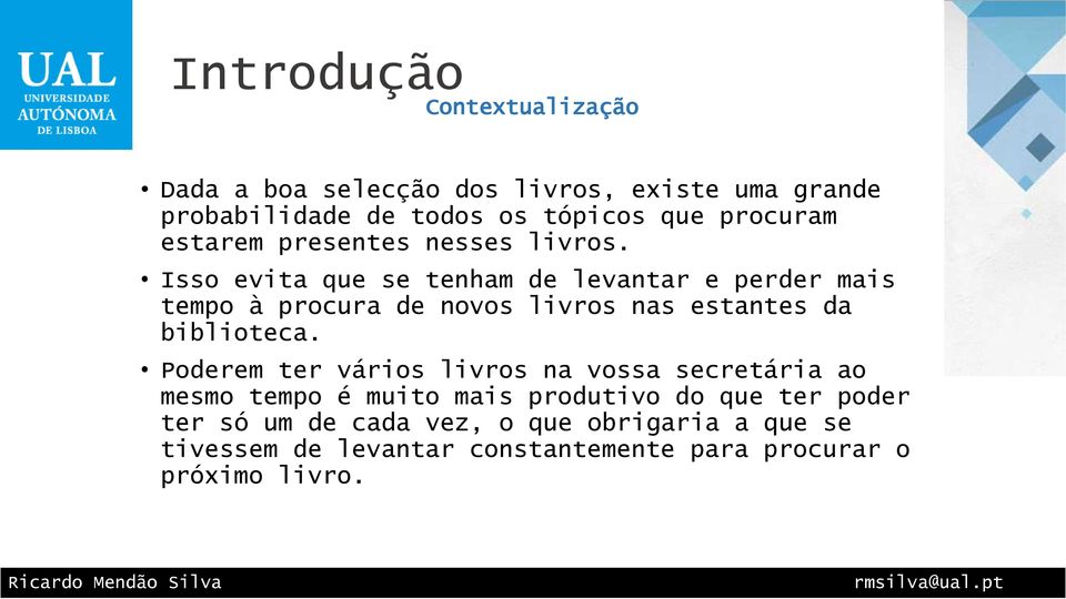 Isso evita que se tenham de levantar e perder mais tempo à procura de novos livros nas estantes da biblioteca.