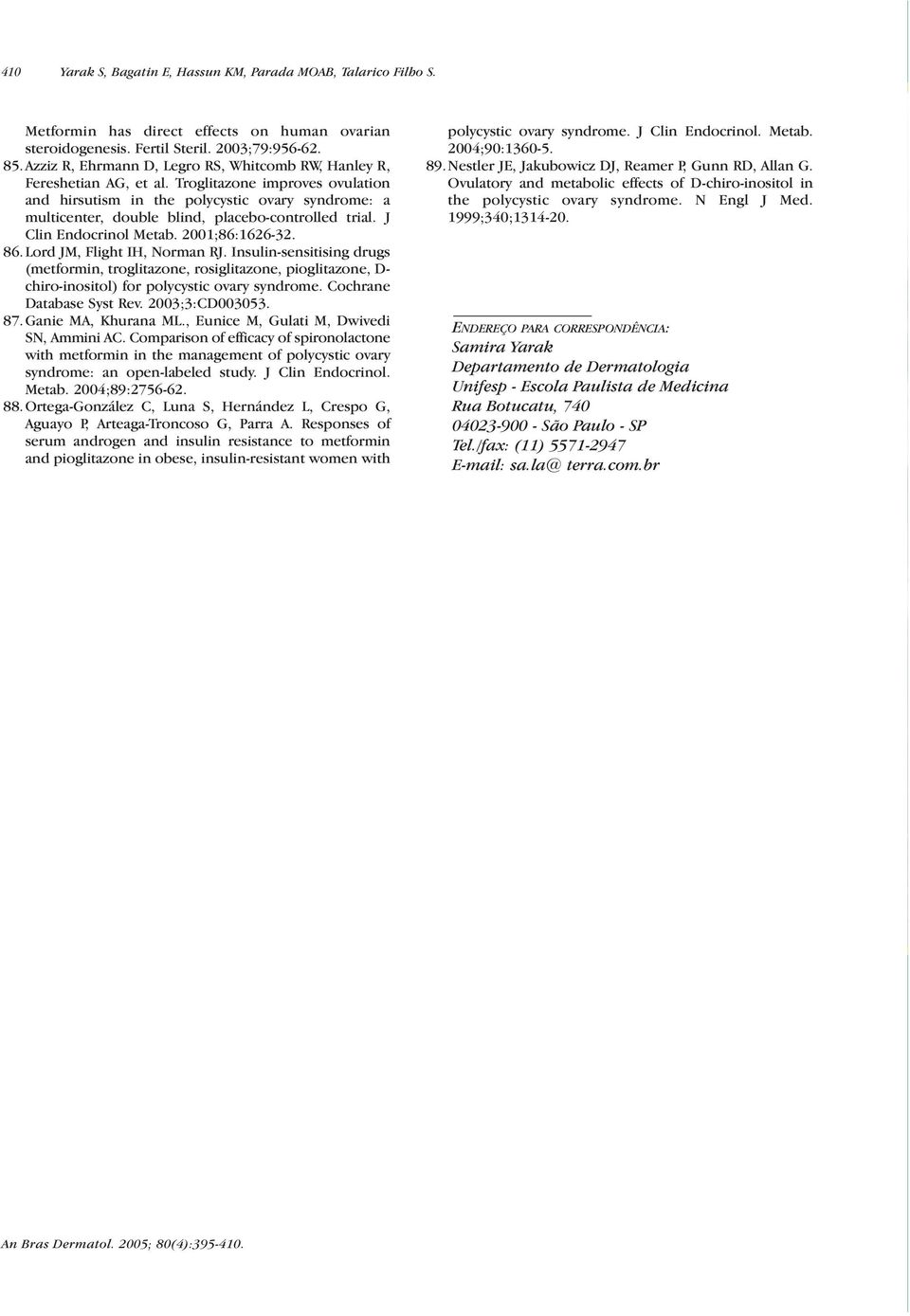 Troglitazone improves ovulation and hirsutism in the polycystic ovary syndrome: a multicenter, double blind, placebo-controlled trial. J Clin Endocrinol Metab. 2001;86:1626-32. 86.