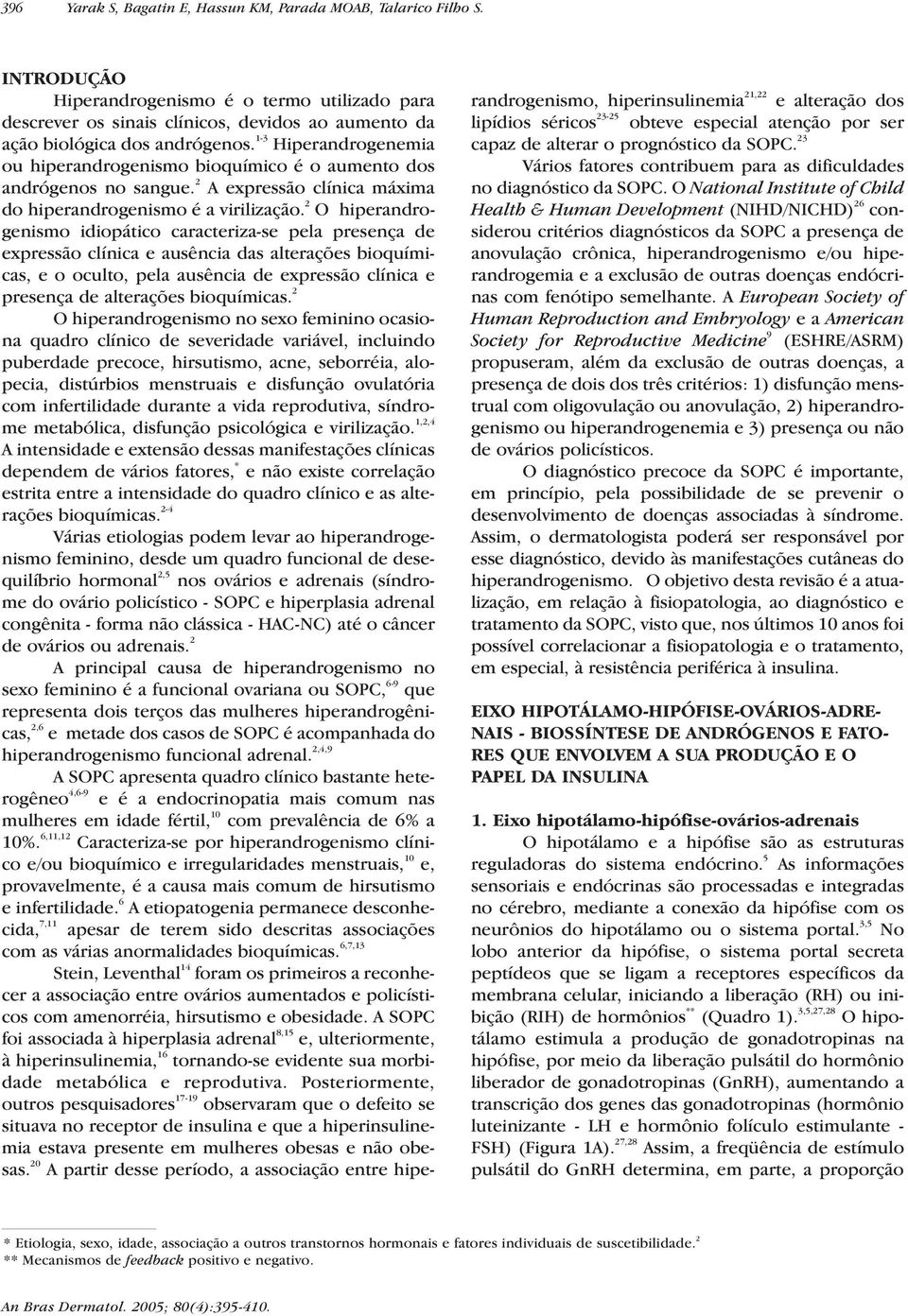 1-3 Hiperandrogenemia ou hiperandrogenismo bioquímico é o aumento dos andrógenos no sangue. 2 A expressão clínica máxima do hiperandrogenismo é a virilização.