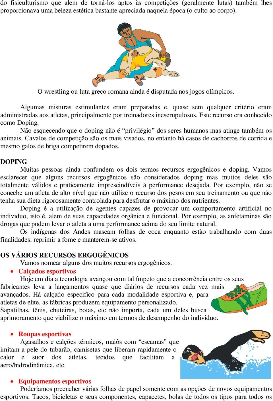 Algumas misturas estimulantes eram preparadas e, quase sem qualquer critério eram administradas aos atletas, principalmente por treinadores inescrupulosos. Este recurso era conhecido como Doping.